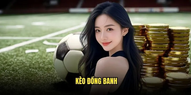 Kèo Đồng Banh - Cược Công Bằng Nhất Tại Kèo Nhà Cái 1 Kèo đồng banh