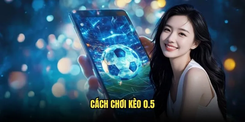 Kèo Chấp Nửa Trái - Chiến Lược Thắng Lớn Với Kèo Nhà Cái 2 Cách Chơi Kèo 0.5