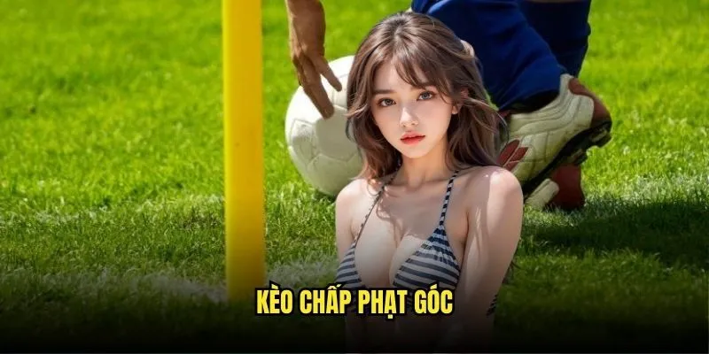 Kèo Chấp Phạt Góc - Cơ Hội Vàng Từ Kèo Nhà Cái 1 Kèo chấp phạt góc