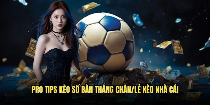 Pro Tips Kèo Số Bàn Thắng Chẵn/Lẻ Kèo Nhà Cái